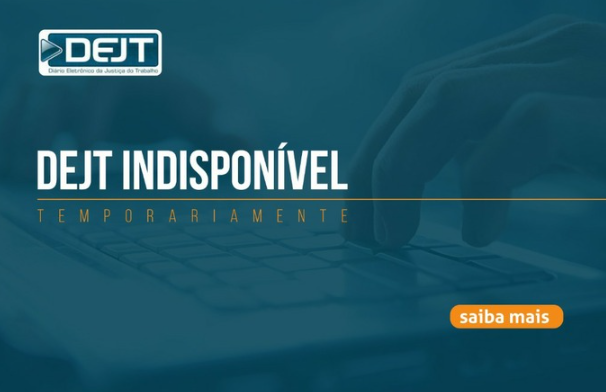 DEJT INDISPONÍVEL TEMPORARIAMENTE